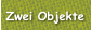 Zwei Objekte